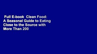 Full E-book  Clean Food: A Seasonal Guide to Eating Close to the Source with More Than 200