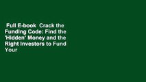 Full E-book  Crack the Funding Code: Find the 'Hidden' Money and the Right Investors to Fund Your