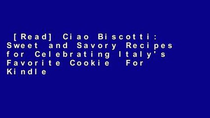 [Read] Ciao Biscotti: Sweet and Savory Recipes for Celebrating Italy's Favorite Cookie  For Kindle