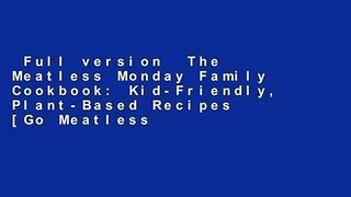 Full version  The Meatless Monday Family Cookbook: Kid-Friendly, Plant-Based Recipes [Go Meatless