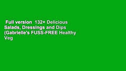 Full version  132+ Delicious Salads, Dressings and Dips (Gabrielle's FUSS-FREE Healthy Veg