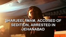 देशद्रोह के आरोपी शरजील इमाम जहानाबाद में गिरफ्तार
