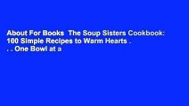 About For Books  The Soup Sisters Cookbook: 100 Simple Recipes to Warm Hearts . . . One Bowl at a