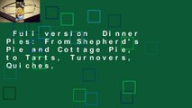 Full version  Dinner Pies: From Shepherd's Pie and Cottage Pie, to Tarts, Turnovers, Quiches,