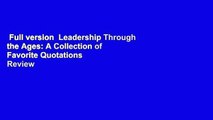 Full version  Leadership Through the Ages: A Collection of Favorite Quotations  Review