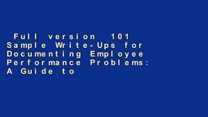 Full version  101 Sample Write-Ups for Documenting Employee Performance Problems: A Guide to