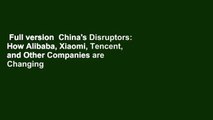 Full version  China's Disruptors: How Alibaba, Xiaomi, Tencent, and Other Companies are Changing