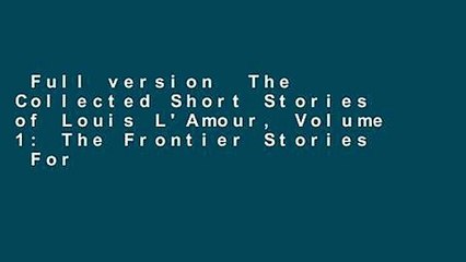 Full version  The Collected Short Stories of Louis L'Amour, Volume 1: The Frontier Stories  For
