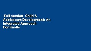 Full version  Child & Adolescent Development: An Integrated Approach  For Kindle