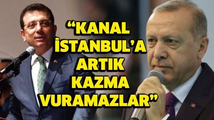 "Kanal İstanbul'a artık kazma vuramazlar"