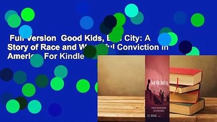Full Version  Good Kids, Bad City: A Story of Race and Wrongful Conviction in America  For Kindle