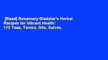 [Read] Rosemary Gladstar's Herbal Recipes for Vibrant Health: 175 Teas, Tonics, Oils, Salves,