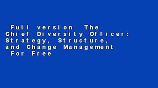 Full version  The Chief Diversity Officer: Strategy, Structure, and Change Management  For Free