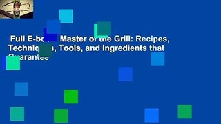 Full E-book  Master of the Grill: Recipes, Techniques, Tools, and Ingredients that Guarantee