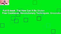 Full E-book  The How Can It Be Gluten Free Cookbook: Revolutionary Techniques. Groundbreaking
