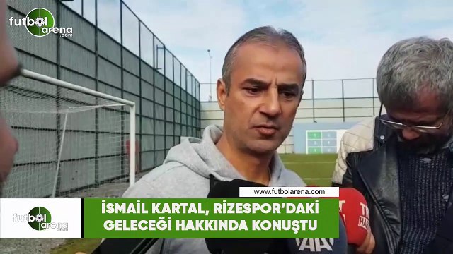 İsmail Kartal, Rizespor'daki geleceği hakkında konuştu