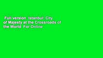 Full version  Istanbul: City of Majesty at the Crossroads of the World  For Online