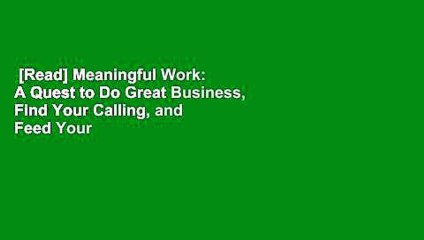 [Read] Meaningful Work: A Quest to Do Great Business, Find Your Calling, and Feed Your Soul  For
