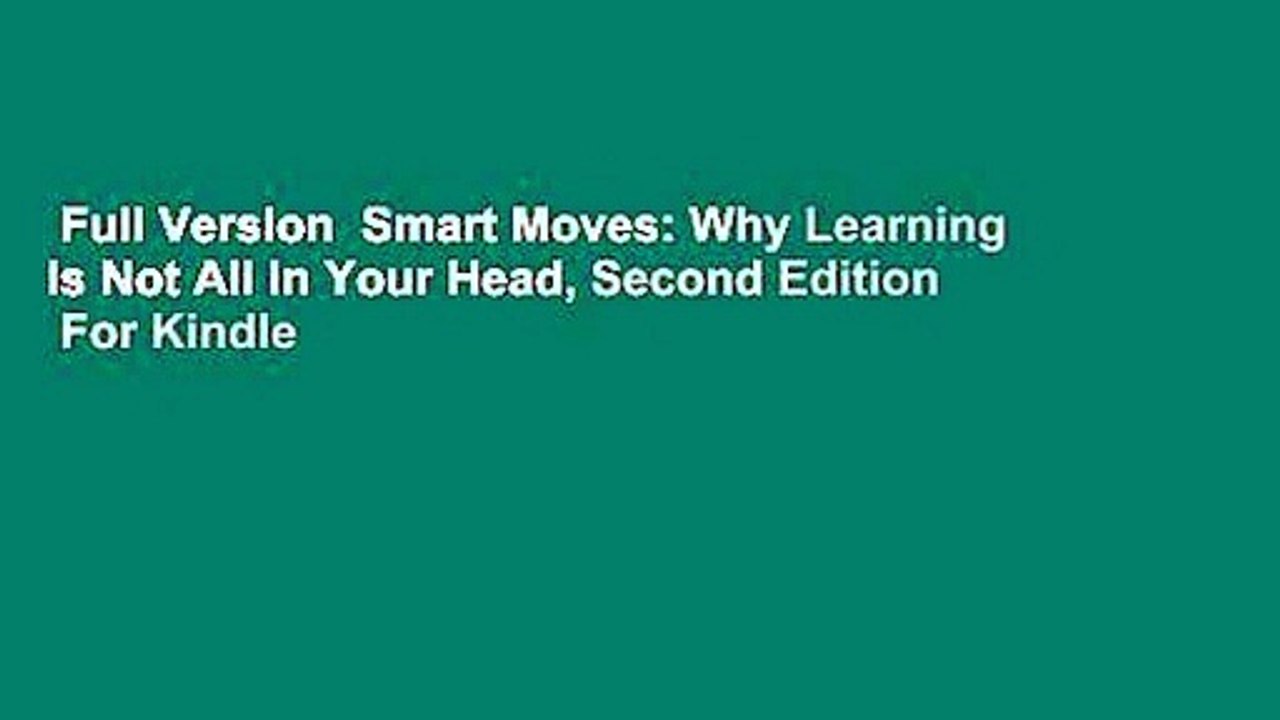 Full Version  Smart Moves: Why Learning Is Not All In Your Head, Second Edition  For Kindle