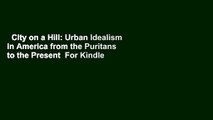 City on a Hill: Urban Idealism in America from the Puritans to the Present  For Kindle