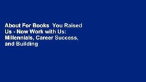 About For Books  You Raised Us - Now Work with Us: Millennials, Career Success, and Building