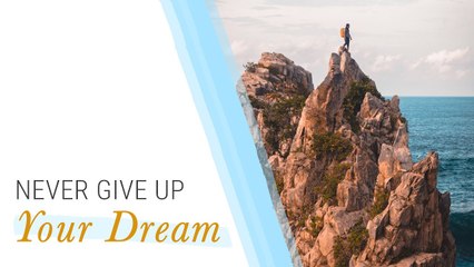 Why You Should Never Give Up On Your Dreams