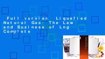 Full version  Liquefied Natural Gas: The Law and Business of Lng Complete