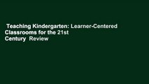 Teaching Kindergarten: Learner-Centered Classrooms for the 21st Century  Review