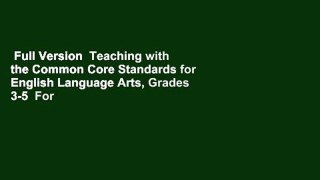 Full Version  Teaching with the Common Core Standards for English Language Arts, Grades 3-5  For