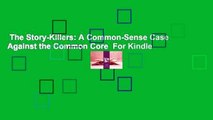 The Story-Killers: A Common-Sense Case Against the Common Core  For Kindle