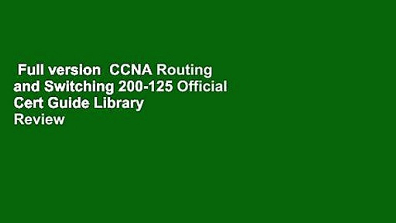 Full version  CCNA Routing and Switching 200-125 Official Cert Guide Library  Review