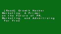 [Read] Growth Hacker Marketing: A Primer on the Future of PR, Marketing, and Advertising  For Free