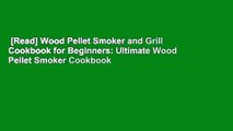 [Read] Wood Pellet Smoker and Grill Cookbook for Beginners: Ultimate Wood Pellet Smoker Cookbook