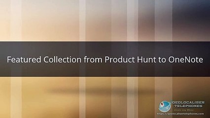 Featured Collection from Product Hunt to OneNote-geolocalisetelephones