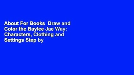 About For Books  Draw and Color the Baylee Jae Way: Characters, Clothing and Settings Step by