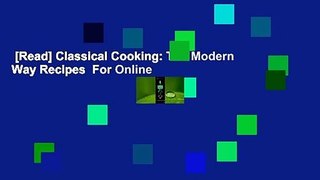 [Read] Classical Cooking: The Modern Way Recipes  For Online