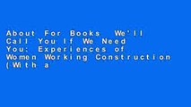 About For Books  We'll Call You If We Need You: Experiences of Women Working Construction (With a