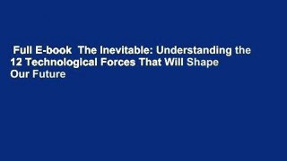 Full E-book  The Inevitable: Understanding the 12 Technological Forces That Will Shape Our Future