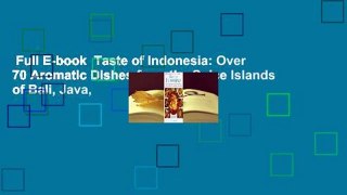 Full E-book  Taste of Indonesia: Over 70 Aromatic Dishes from the Spice Islands of Bali, Java,