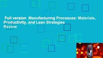 Full version  Manufacturing Processes: Materials, Productivity, and Lean Strategies  Review