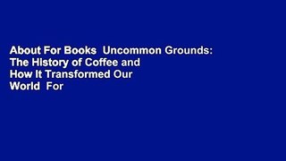 About For Books  Uncommon Grounds: The History of Coffee and How It Transformed Our World  For