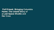 Full E-book  Bringing Columbia Home: The Untold Story of a Lost Space Shuttle and Her Crew  For