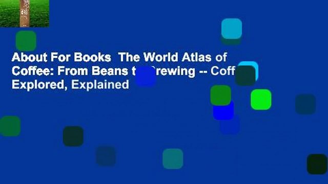 About For Books The World Atlas of Coffee: From Beans to Brewing Coffees Explored, Explained