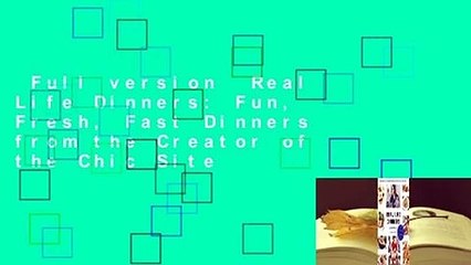 Full version  Real Life Dinners: Fun, Fresh, Fast Dinners from the Creator of the Chic Site