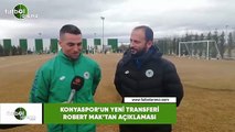 Konyaspor'un yeni transferi Robert Mak'tan açıklamalar