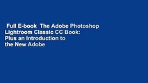 Full E-book  The Adobe Photoshop Lightroom Classic CC Book: Plus an Introduction to the New Adobe