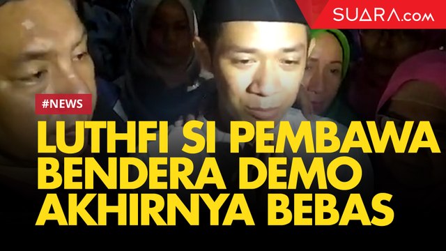 Luthfi Si Pembawa Bendera Demo Akhirnya Bebas