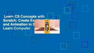Learn CS Concepts with Scratch: Create Exciting Games and Animation in Scratch and Learn Computer