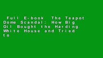 Full E-book  The Teapot Dome Scandal: How Big Oil Bought the Harding White House and Tried to