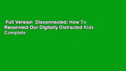 Full Version  Disconnected: How To Reconnect Our Digitally Distracted Kids Complete